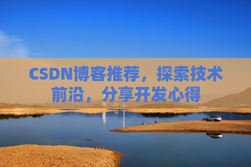 CSDN博客推荐，探索技术前沿，分享开发心得
